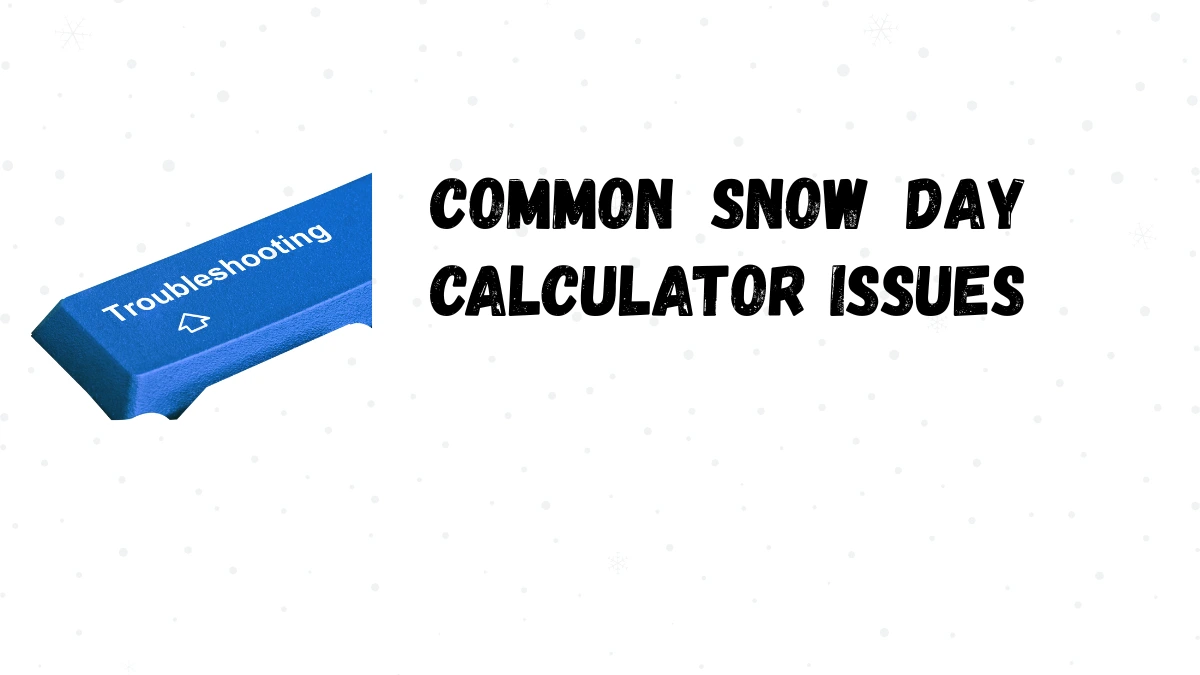 Troubleshooting Snow Day Calculator Problems